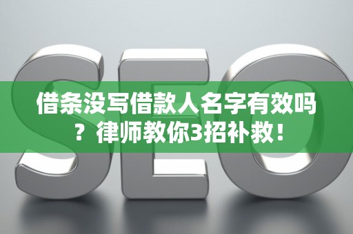 借条没写借款人名字有效吗?律师教你3招补救! 借条没写借款人名字有效吗?律师教你3招补救!