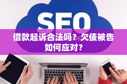 借款起诉合法吗？欠债被告如何应对？